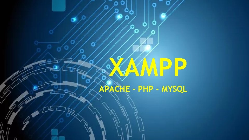 XAMPP APACHE – PHP - MYSQL 