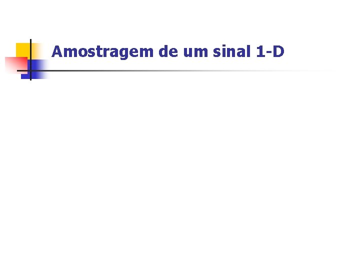 Amostragem de um sinal 1 -D 