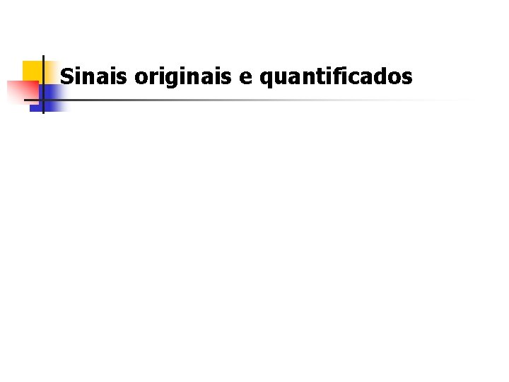 Sinais originais e quantificados 