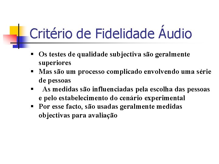 Critério de Fidelidade Áudio § Os testes de qualidade subjectiva são geralmente superiores §