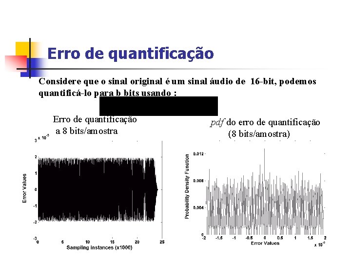 Erro de quantificação Considere que o sinal original é um sinal áudio de 16