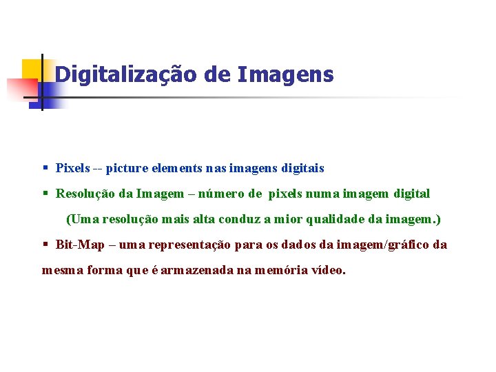 Digitalização de Imagens § Pixels -- picture elements nas imagens digitais § Resolução da