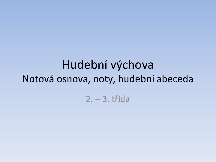 Hudební výchova Notová osnova, noty, hudební abeceda 2. – 3. třída 