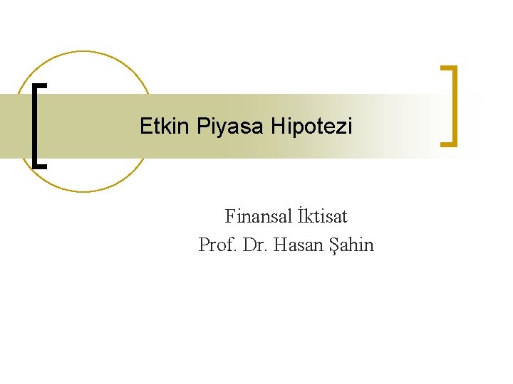 Etkin Piyasa Hipotezi Finansal İktisat Prof. Dr. Hasan Şahin 