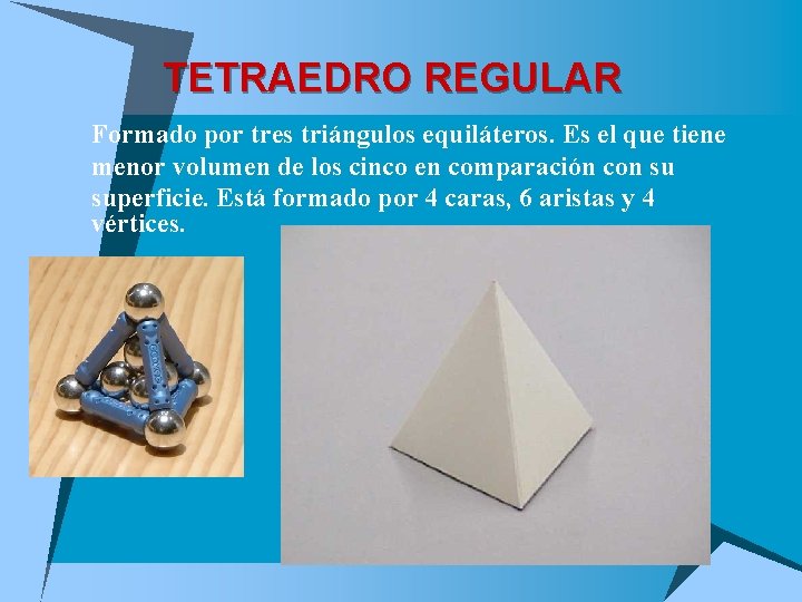 TETRAEDRO REGULAR u Formado por tres triángulos equiláteros. Es el que tiene u menor