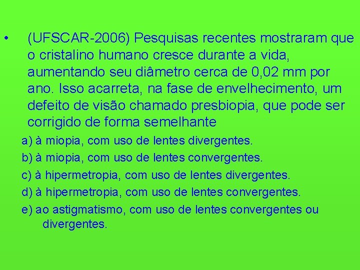  • (UFSCAR-2006) Pesquisas recentes mostraram que o cristalino humano cresce durante a vida,