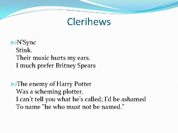 Clerihews N'Sync Stink. Their music hurts my ears. I much prefer Britney Spears The