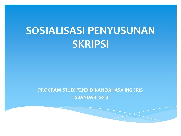 SOSIALISASI PENYUSUNAN SKRIPSI PROGRAM STUDI PENDIDIKAN BAHASA INGGRIS 16 JANUARI 2018 