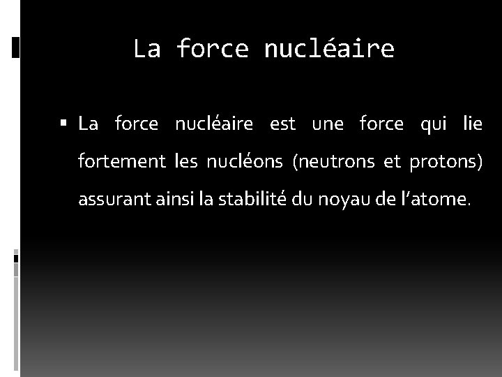 La force nucléaire est une force qui lie fortement les nucléons (neutrons et protons)
