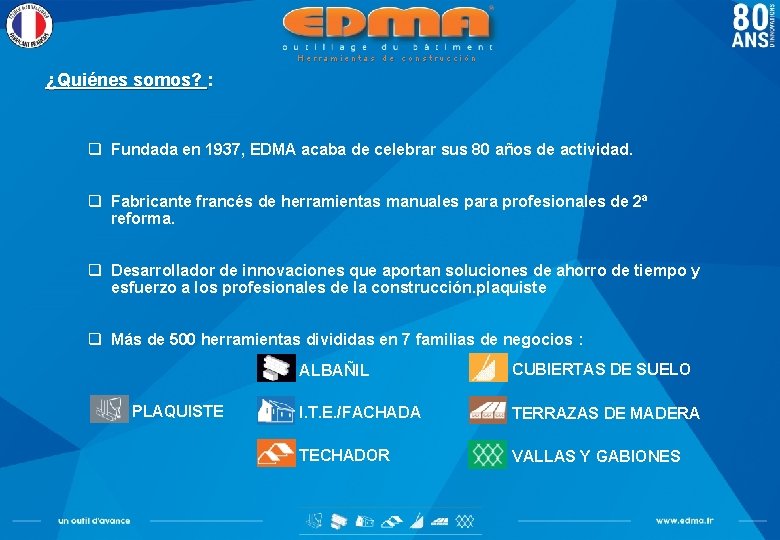 Herramientas de construcción ¿Quiénes somos? : q Fundada en 1937, EDMA acaba de celebrar