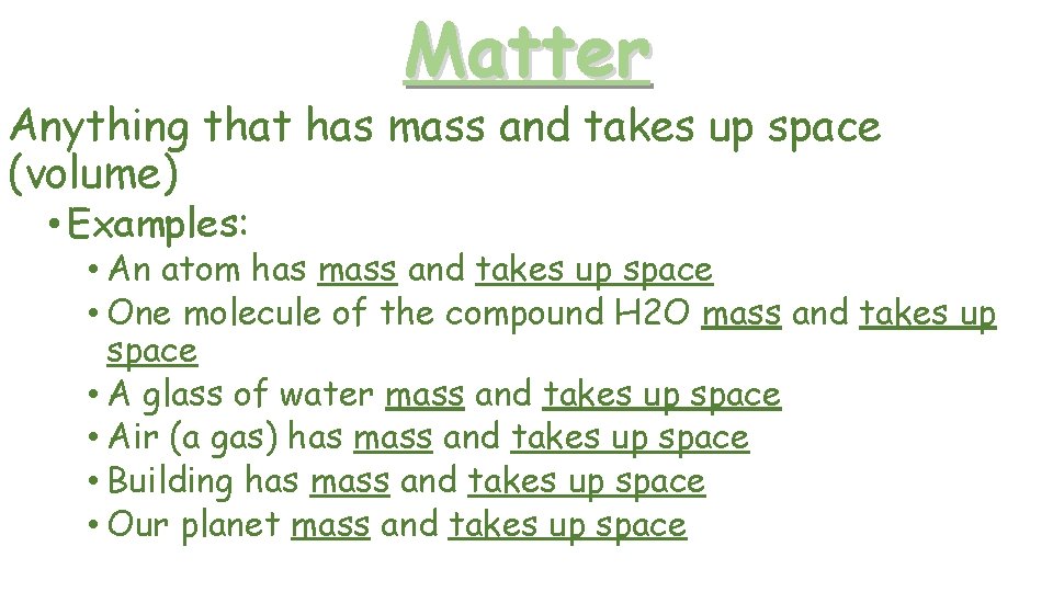 Matter Anything that has mass and takes up space (volume) • Examples: • An