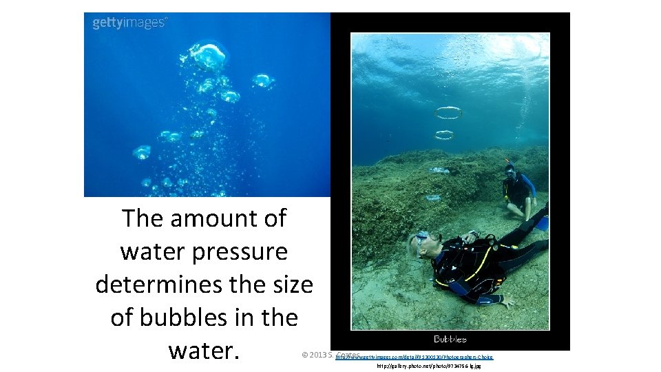 The amount of water pressure determines the size of bubbles in the water. ©
