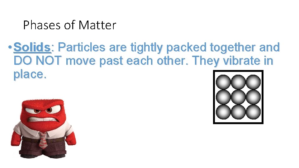 Phases of Matter • Solids: Particles are tightly packed together and DO NOT move