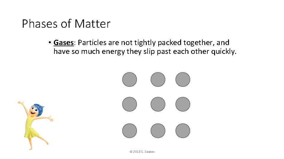 Phases of Matter • Gases: Particles are not tightly packed together, and have so