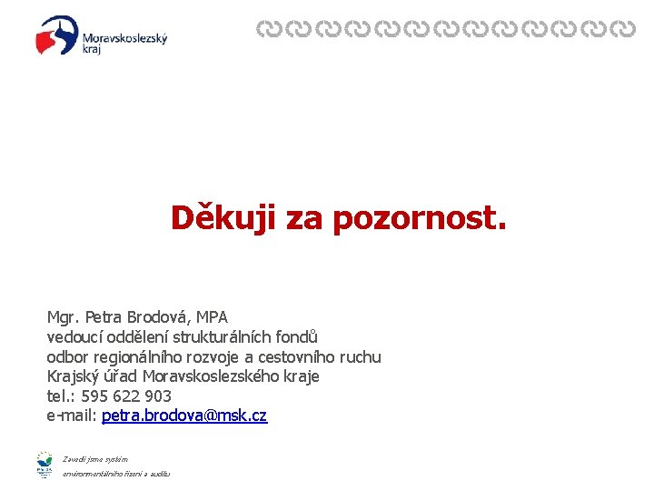 Děkuji za pozornost. Mgr. Petra Brodová, MPA vedoucí oddělení strukturálních fondů odbor regionálního rozvoje