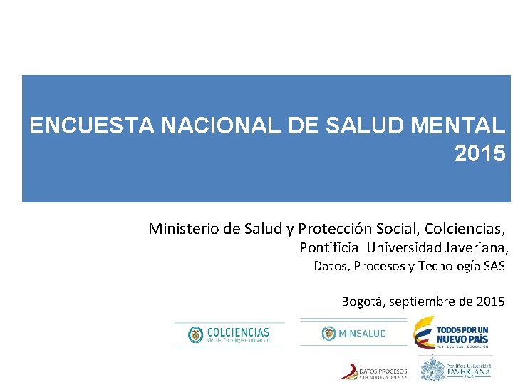 ENCUESTA NACIONAL DE SALUD MENTAL 2015 Ministerio de Salud y Protección Social, Colciencias, Pontificia