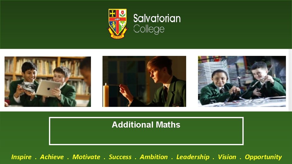 Additional Maths Inspire. Achieve. Motivate. Success. Ambition. Leadership. Vision. Opportunity 