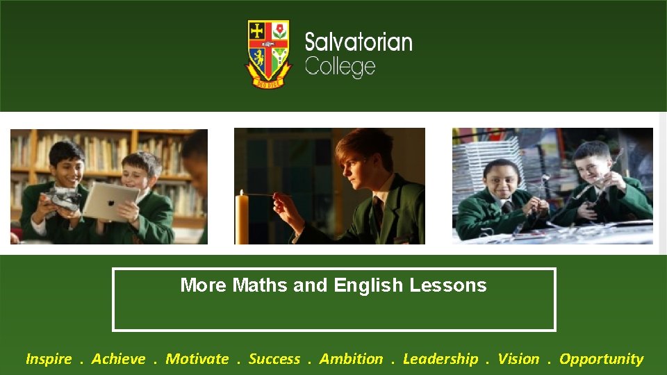 More Maths and English Lessons Inspire. Achieve. Motivate. Success. Ambition. Leadership. Vision. Opportunity 