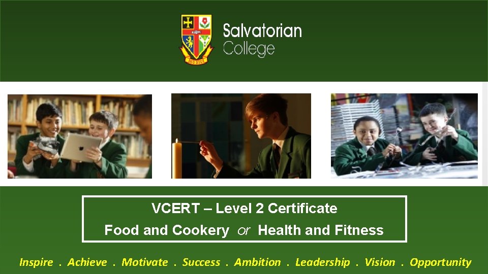 VCERT – Level 2 Certificate Food and Cookery or Health and Fitness Inspire. Achieve.