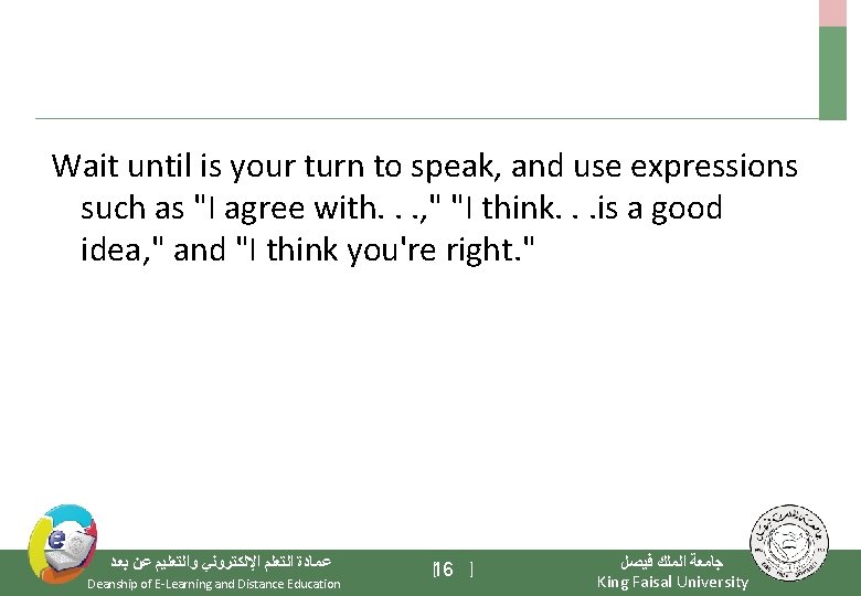 Wait until is your turn to speak, and use expressions such as "I agree