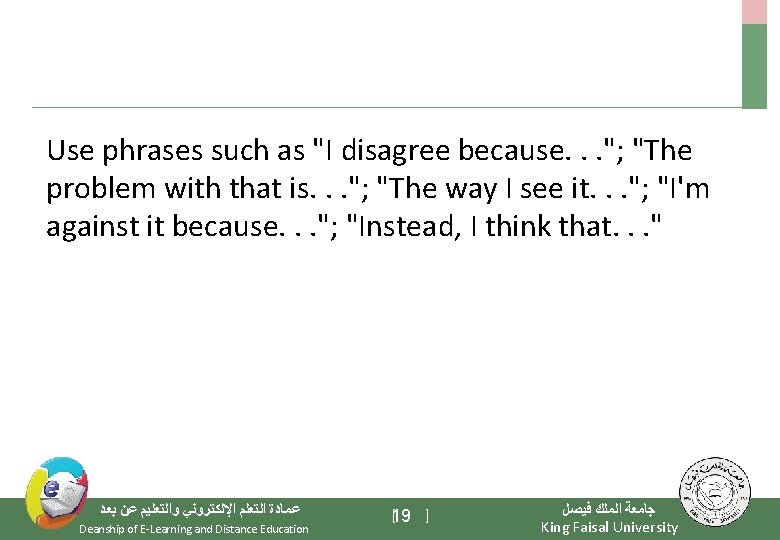 Use phrases such as "I disagree because. . . "; "The problem with that