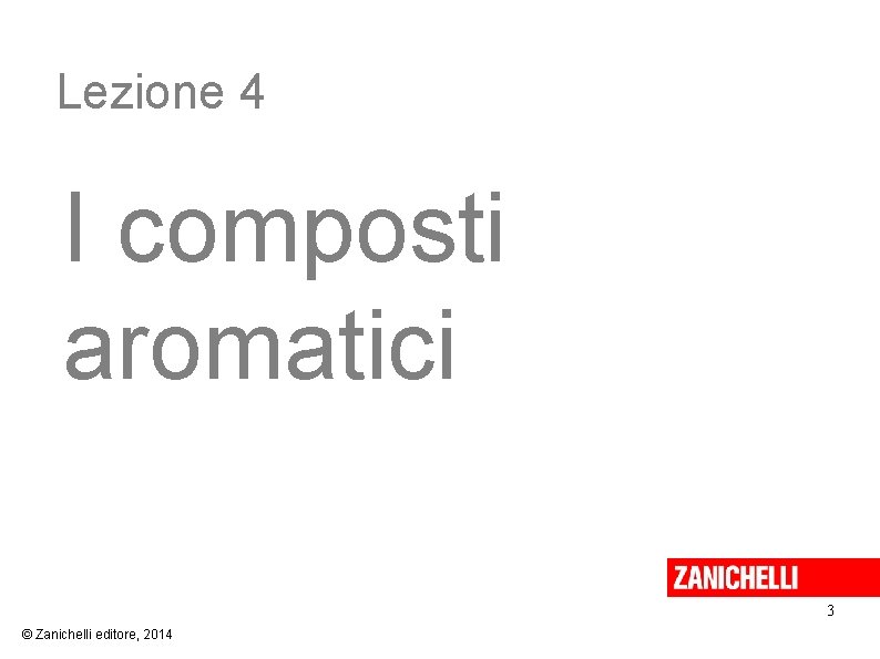Lezione 4 I composti aromatici 3 © Zanichelli editore, 2014 