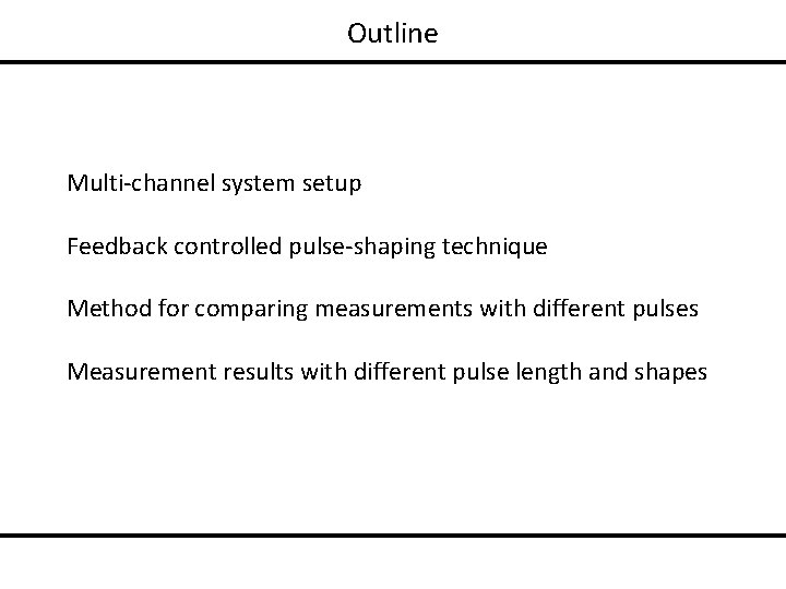 Outline Multi-channel system setup Feedback controlled pulse-shaping technique Method for comparing measurements with different