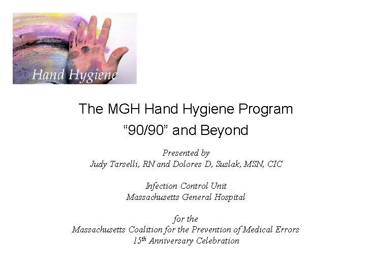 The MGH Hand Hygiene Program “ 90/90” and Beyond Presented by Judy Tarselli, RN