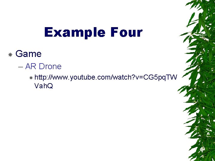 Example Four Game – AR Drone http: //www. youtube. com/watch? v=CG 5 pq. TW