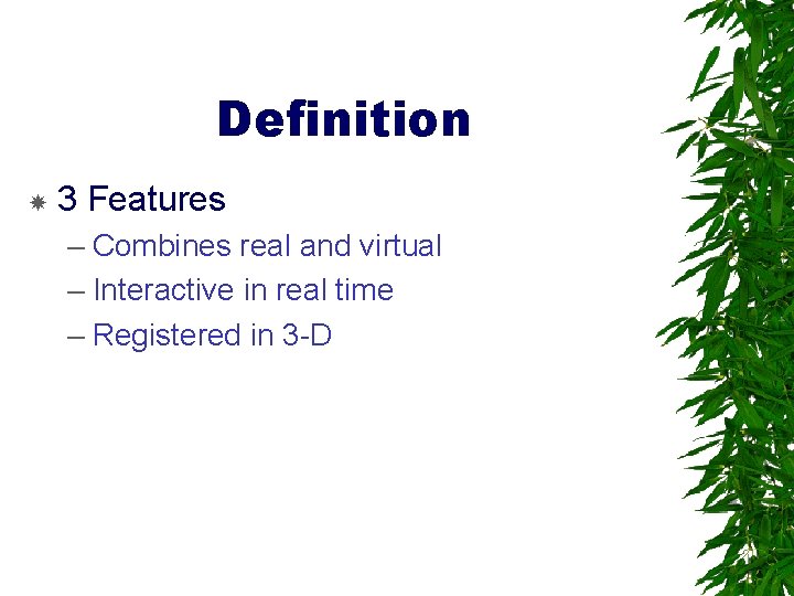 Definition 3 Features – Combines real and virtual – Interactive in real time –