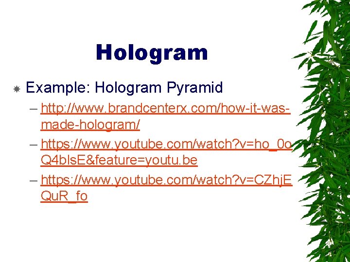 Hologram Example: Hologram Pyramid – http: //www. brandcenterx. com/how-it-wasmade-hologram/ – https: //www. youtube. com/watch?
