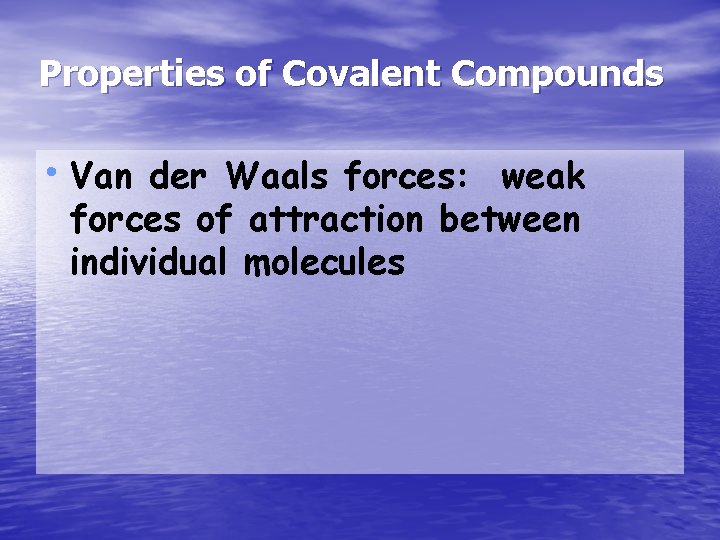 Properties of Covalent Compounds • Van der Waals forces: weak forces of attraction between