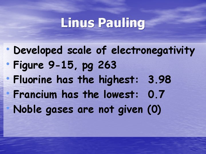 Linus Pauling • Developed scale of electronegativity • Figure 9 -15, pg 263 •