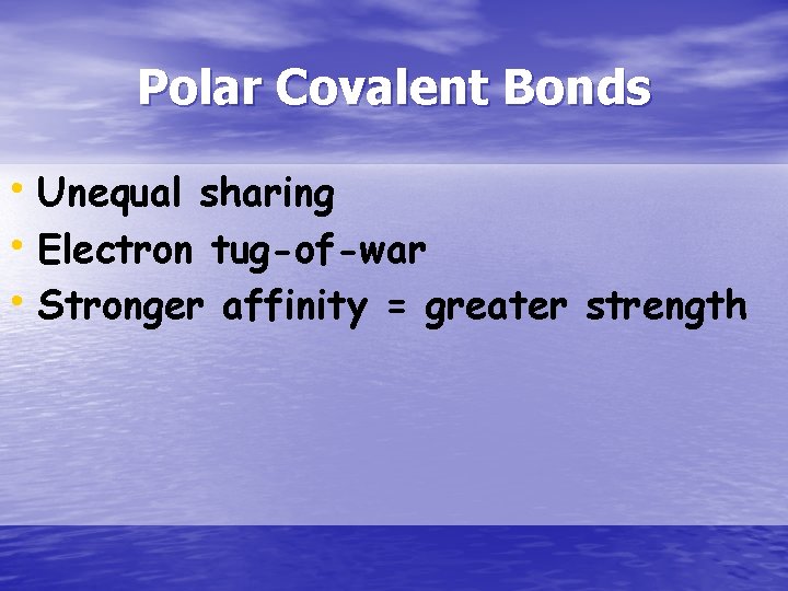 Polar Covalent Bonds • Unequal sharing • Electron tug-of-war • Stronger affinity = greater