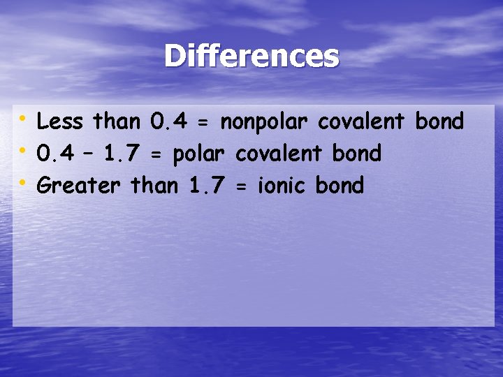 Differences • Less than 0. 4 = nonpolar covalent bond • 0. 4 –