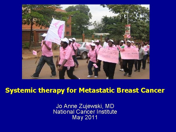 Systemic therapy for Metastatic Breast Cancer Jo Anne Zujewski, MD National Cancer Institute May