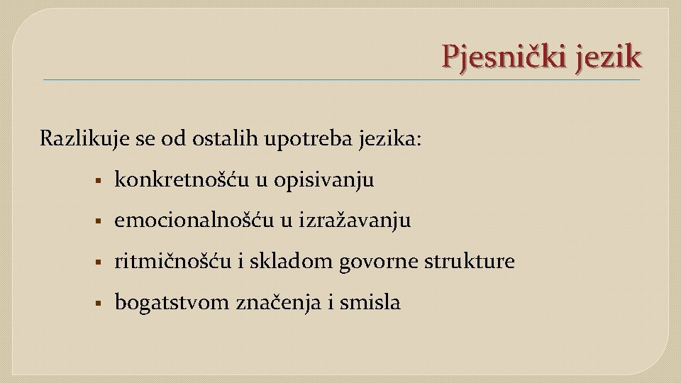 Pjesnički jezik Razlikuje se od ostalih upotreba jezika: § konkretnošću u opisivanju § emocionalnošću