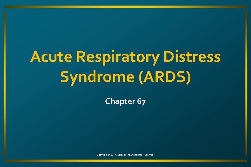 Acute Respiratory Distress Syndrome (ARDS) Chapter 67 Copyright © 2017, Elsevier Inc. All Rights
