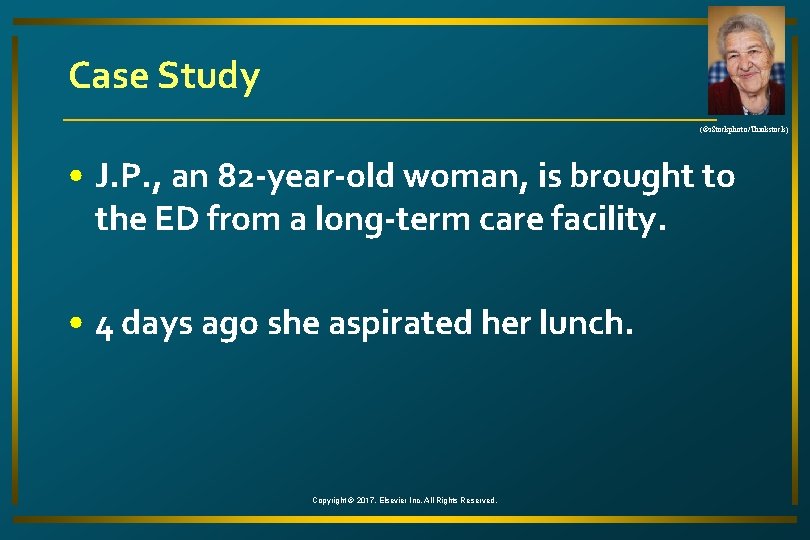Case Study (©i. Stockphoto/Thinkstock) • J. P. , an 82 -year-old woman, is brought