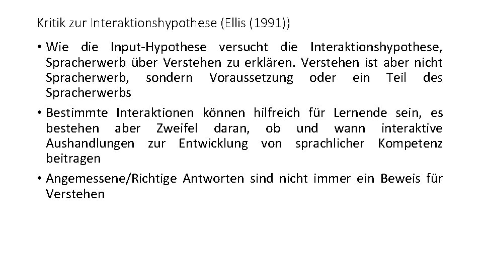 Kritik zur Interaktionshypothese (Ellis (1991)) • Wie die Input-Hypothese versucht die Interaktionshypothese, Spracherwerb über