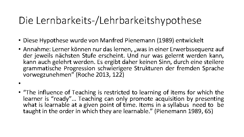 Die Lernbarkeits-/Lehrbarkeitshypothese • Diese Hypothese wurde von Manfred Pienemann (1989) entwickelt • Annahme: Lerner