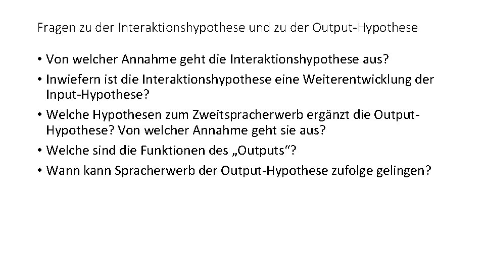 Fragen zu der Interaktionshypothese und zu der Output-Hypothese • Von welcher Annahme geht die