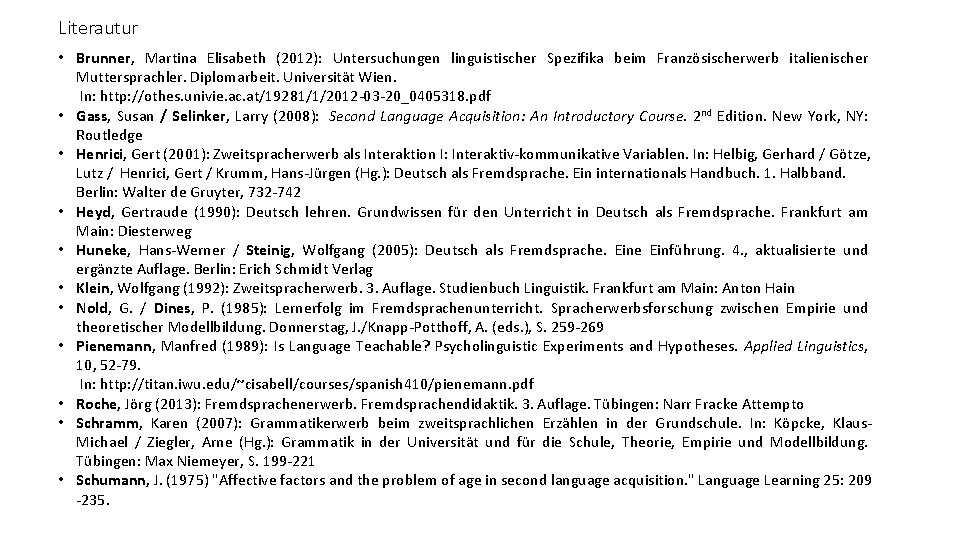 Literautur • Brunner, Martina Elisabeth (2012): Untersuchungen linguistischer Spezifika beim Französischerwerb italienischer Muttersprachler. Diplomarbeit.