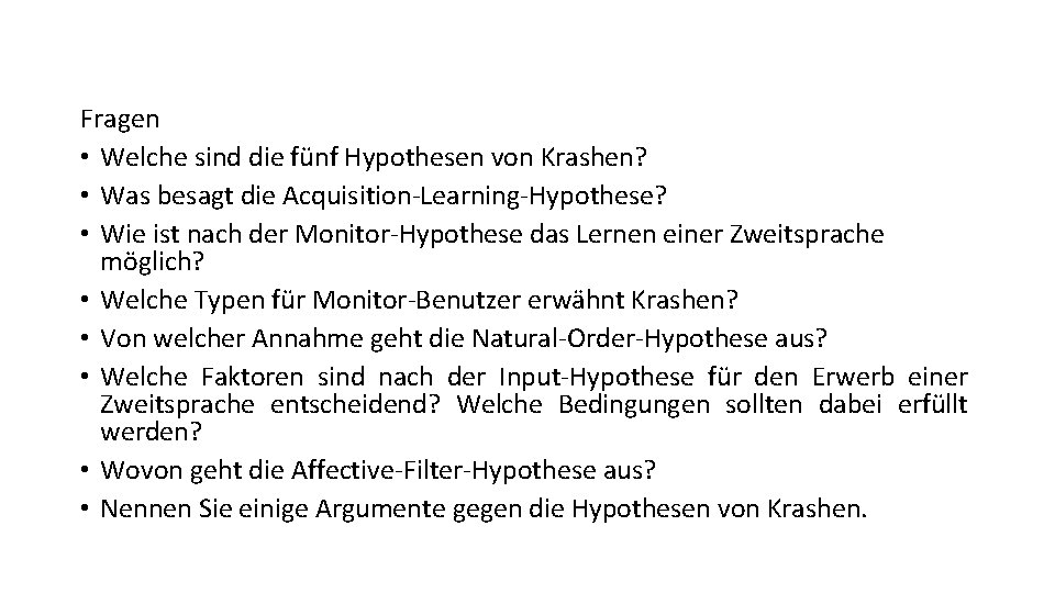 Fragen • Welche sind die fünf Hypothesen von Krashen? • Was besagt die Acquisition-Learning-Hypothese?