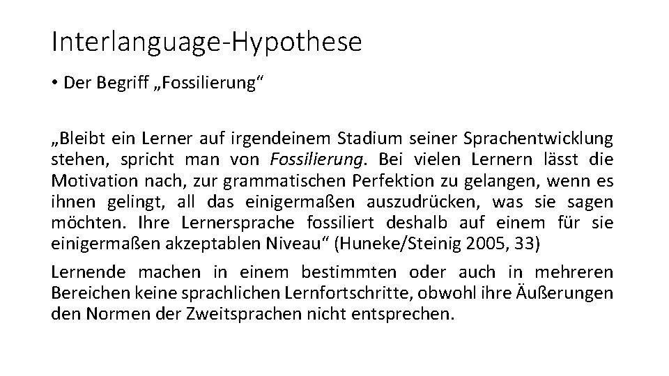 Interlanguage-Hypothese • Der Begriff „Fossilierung“ „Bleibt ein Lerner auf irgendeinem Stadium seiner Sprachentwicklung stehen,