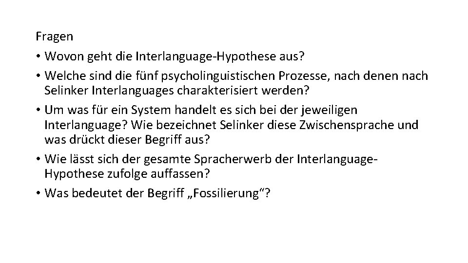 Fragen • Wovon geht die Interlanguage-Hypothese aus? • Welche sind die fünf psycholinguistischen Prozesse,