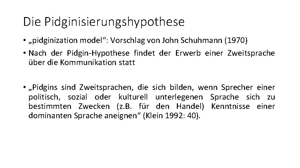 Die Pidginisierungshypothese • „pidginization model“: Vorschlag von John Schuhmann (1970) • Nach der Pidgin-Hypothese