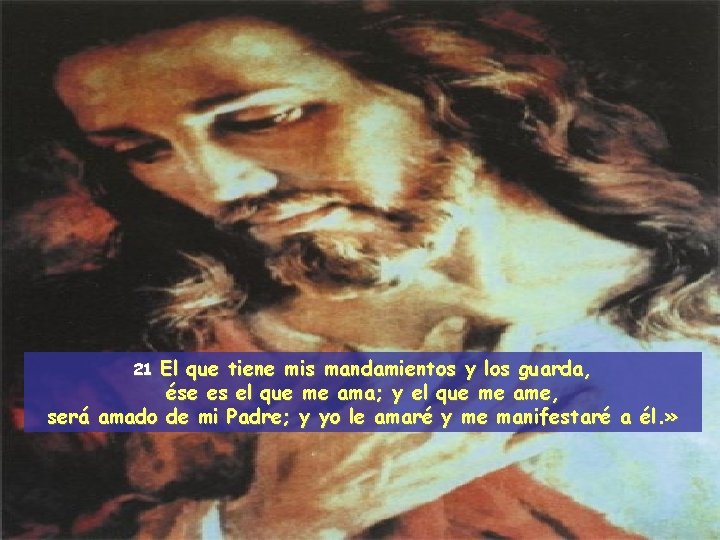 El que tiene mis mandamientos y los guarda, ése es el que me ama;