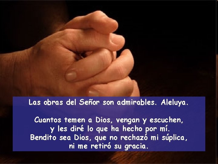 Las obras del Señor son admirables. Aleluya. Cuantos temen a Dios, vengan y escuchen,