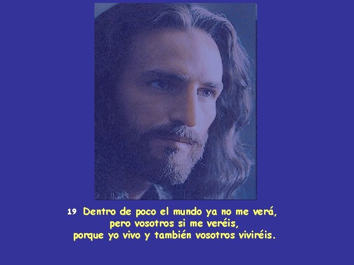 Dentro de poco el mundo ya no me verá, pero vosotros si me veréis,